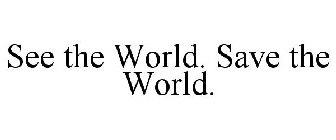 SEE THE WORLD. SAVE THE WORLD.