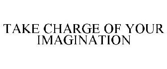 TAKE CHARGE OF YOUR IMAGINATION