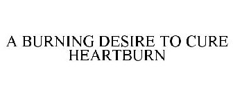 A BURNING DESIRE TO CURE HEARTBURN