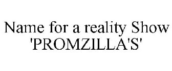 NAME FOR A REALITY SHOW 'PROMZILLA'S'