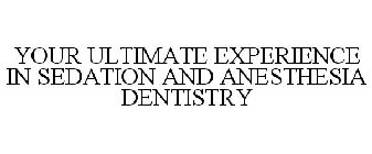 YOUR ULTIMATE EXPERIENCE IN SEDATION AND ANESTHESIA DENTISTRY