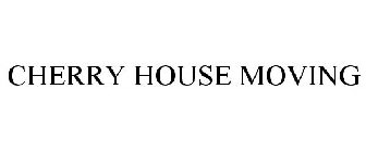CHERRY HOUSE MOVING