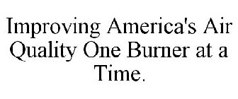 IMPROVING AMERICA'S AIR QUALITY ONE BURNER AT A TIME.