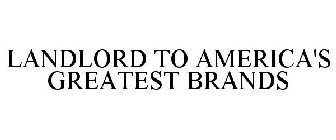 LANDLORD TO AMERICA'S GREATEST BRANDS