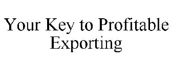 YOUR KEY TO PROFITABLE EXPORTING