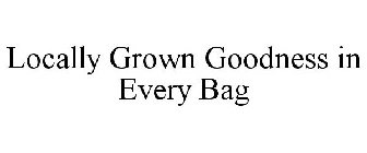 LOCALLY GROWN GOODNESS IN EVERY BAG
