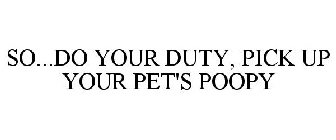 SO...DO YOUR DUTY, PICK UP YOUR PET'S POOPY