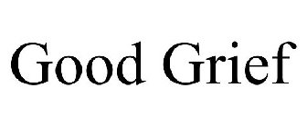 GOOD GRIEF
