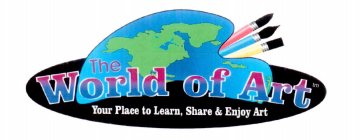 THE WORLD OF ART YOUR PLACE TO LEARN, SHARE & ENJOY ART