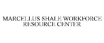 MARCELLUS SHALE WORKFORCE RESOURCE CENTER