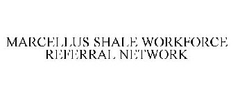 MARCELLUS SHALE WORKFORCE REFERRAL NETWORK