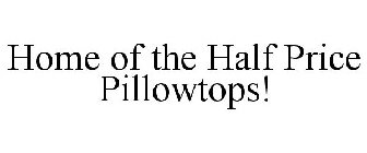 HOME OF THE HALF PRICE PILLOWTOPS!
