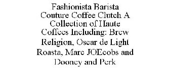 FASHIONISTA BARISTA COUTURE COFFEE CLUTCH A COLLECTION OF HAUTE COFFEES INCLUDING: BREW RELIGION, OSCAR DE LIGHT ROASTA, MARC JOECOBS AND DOONEY AND PERK