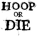 HOOP OR DIE