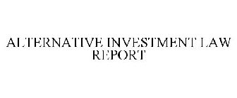 ALTERNATIVE INVESTMENT LAW REPORT