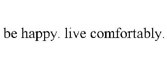 BE HAPPY. LIVE COMFORTABLY.