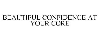 BEAUTIFUL CONFIDENCE AT YOUR CORE