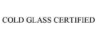 COLD GLASS CERTIFIED