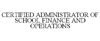 CERTIFIED ADMINISTRATOR OF SCHOOL FINANCE AND OPERATIONS