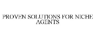 PROVEN SOLUTIONS FOR NICHE AGENTS