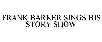 FRANK BARKER SINGS HIS STORY SHOW