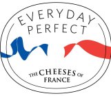 EVERYDAY PERFECT THE CHEESES OF FRANCE