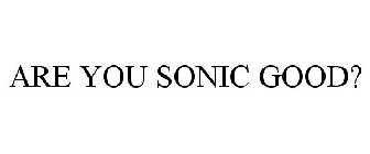 ARE YOU SONIC GOOD?