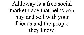 ADDOWAY IS A FREE SOCIAL MARKETPLACE THAT HELPS YOU BUY AND SELL WITH YOUR FRIENDS AND THE PEOPLE THEY KNOW.