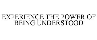 EXPERIENCE THE POWER OF BEING UNDERSTOOD