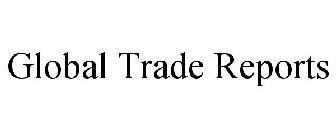 GLOBAL TRADE REPORTS