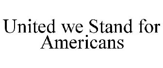 UNITED WE STAND FOR AMERICANS