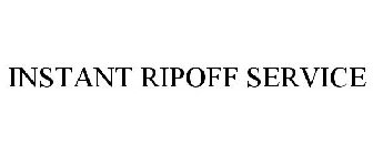 INSTANT RIPOFF SERVICE