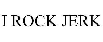 I ROCK JERK