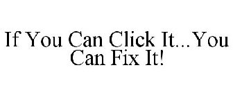 IF YOU CAN CLICK IT...YOU CAN FIX IT!