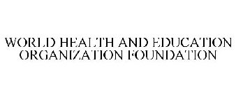 WORLD HEALTH AND EDUCATION ORGANIZATION FOUNDATION