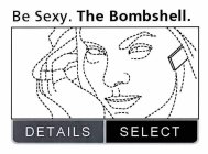 BE SEXY. THE BOMBSHELL. DETAILS SELECT
