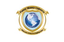 FUNNY MONEY UNIVER$E WHERE YOUR MONEY IS NO LAUGHING MATTER