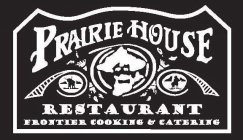 PRAIRIE HOUSE RESTAURANT FRONTIER COOKING & CATERING