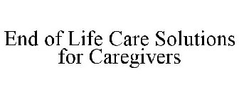 END OF LIFE CARE SOLUTIONS FOR CAREGIVERS