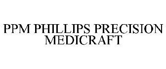 PPM PHILLIPS PRECISION MEDICRAFT