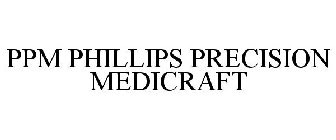 PPM PHILLIPS PRECISION MEDICRAFT
