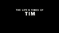 THE LIFE & TIMES OF TIM