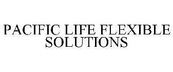 PACIFIC LIFE FLEXIBLE SOLUTIONS