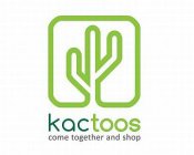KACTOOS COME TOGETHER AND SHOP