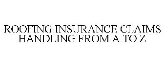 ROOFING INSURANCE CLAIMS HANDLING FROM A TO Z