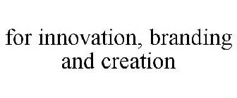 FOR INNOVATION, BRANDING AND CREATION