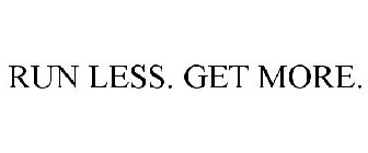 RUN LESS. GET MORE.