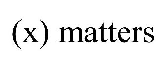 (X) MATTERS