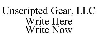 UNSCRIPTED GEAR, LLC WRITE HERE WRITE NOW
