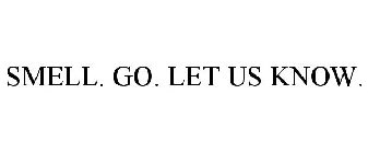 SMELL. GO. LET US KNOW.